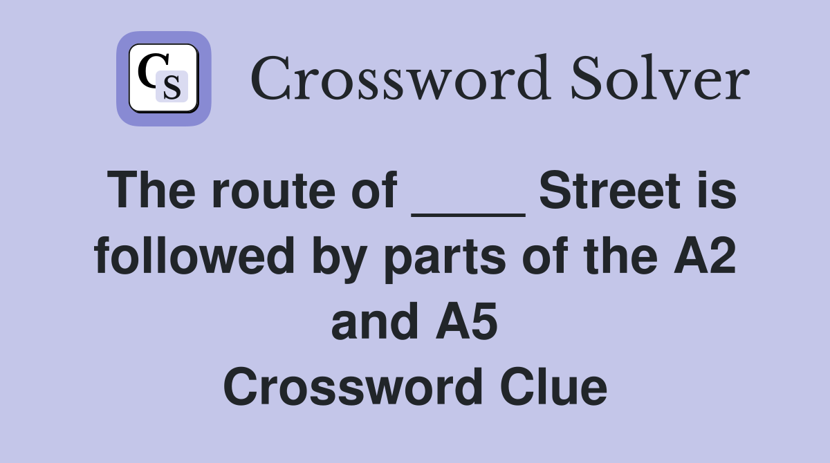 The route of ____ Street is followed by parts of the A2 and A5 Crossword Clue Answers